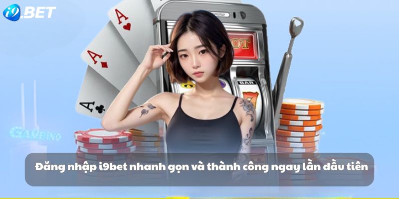 Đăng nhập i9bet nhanh gọn và thành công ngay lần đầu tiên