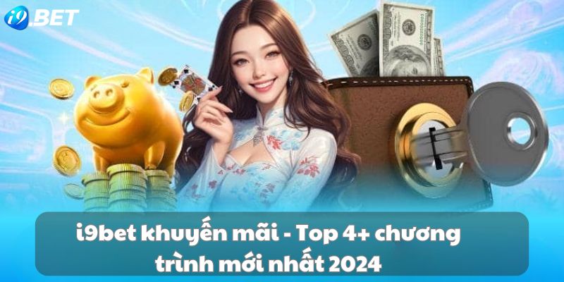 i9bet khuyến mãi - Top 4+ chương trình mới nhất 2024