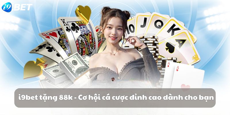 i9bet tặng 88k - Cơ hội cá cược đỉnh cao dành cho bạn