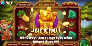 Nổ hũ i9bet - Top 4+ mẹo quay trúng jackpot từ cao thủ