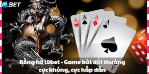 Rồng hổ i9bet - Game bài đổi thưởng cực khủng, cực hấp dẫn