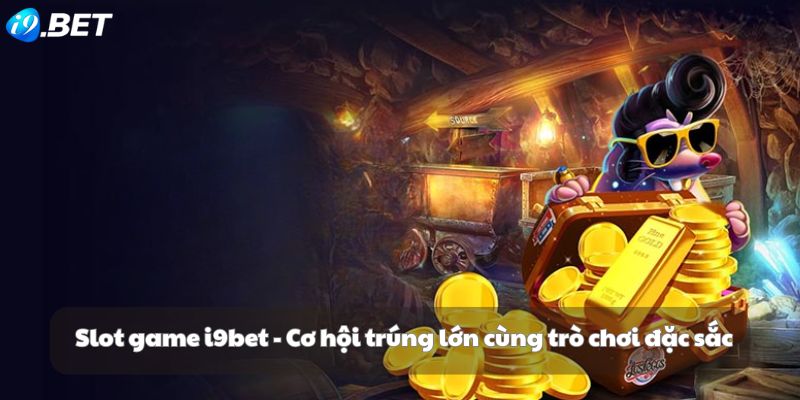 Slot game i9bet - Cơ hội trúng lớn cùng trò chơi đặc sắc